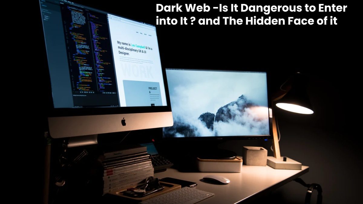 Dark Web -Is It Dangerous to Enter into It ? and The Hidden Face of it
