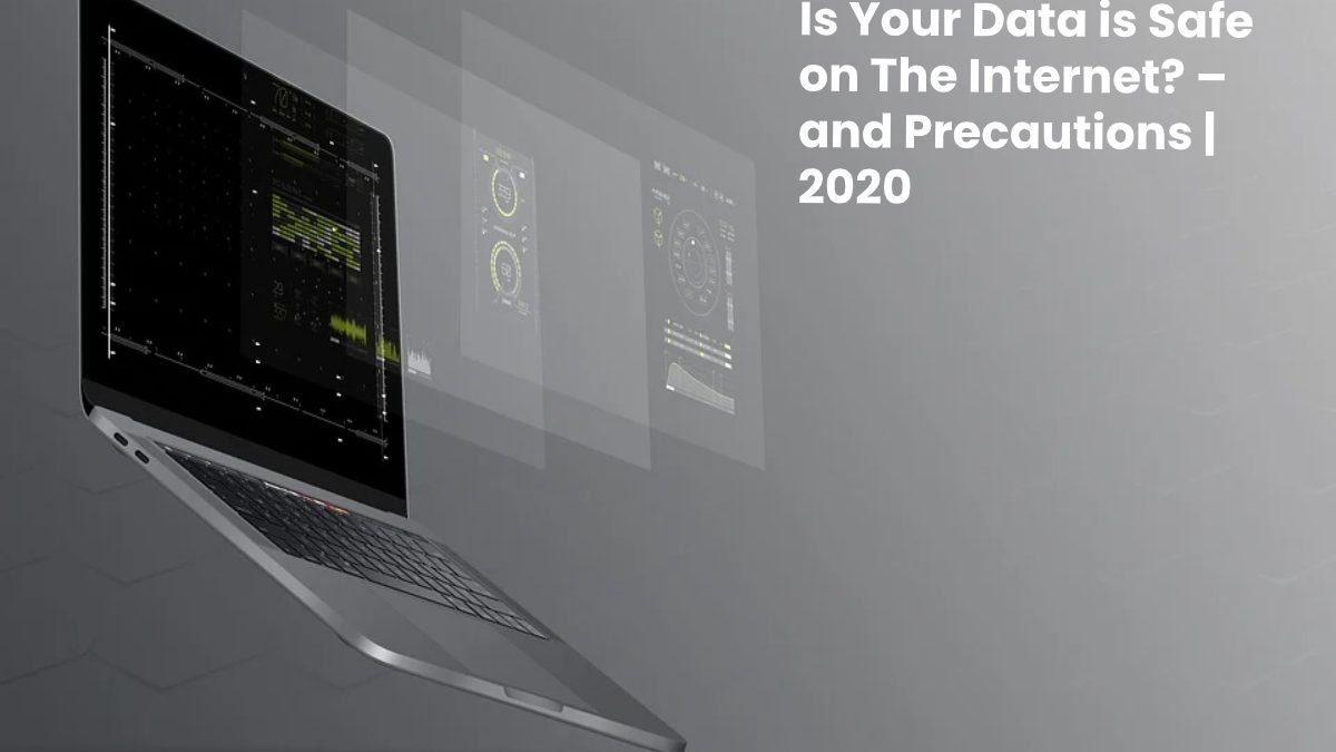 Is Your Data is Safe on The Internet? – and Precautions
