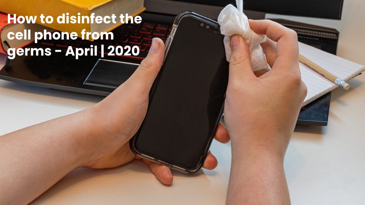 How to disinfect the cell phone from germs