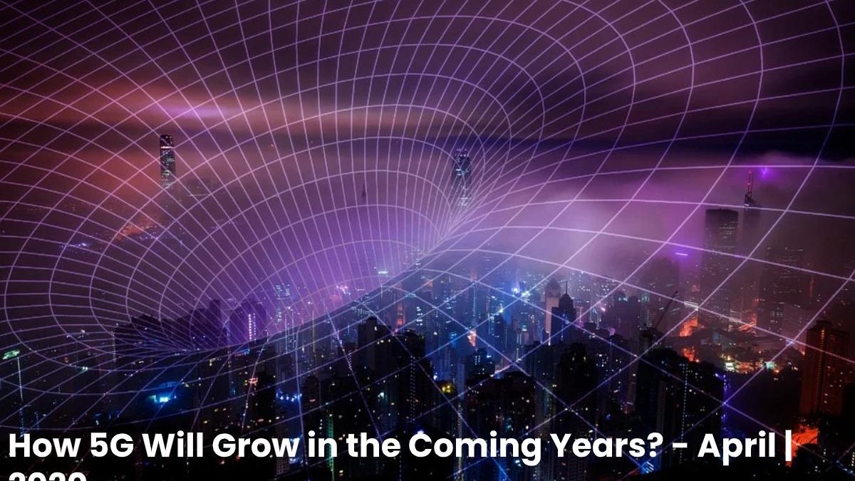 How 5G Will Grow in the Coming Years?