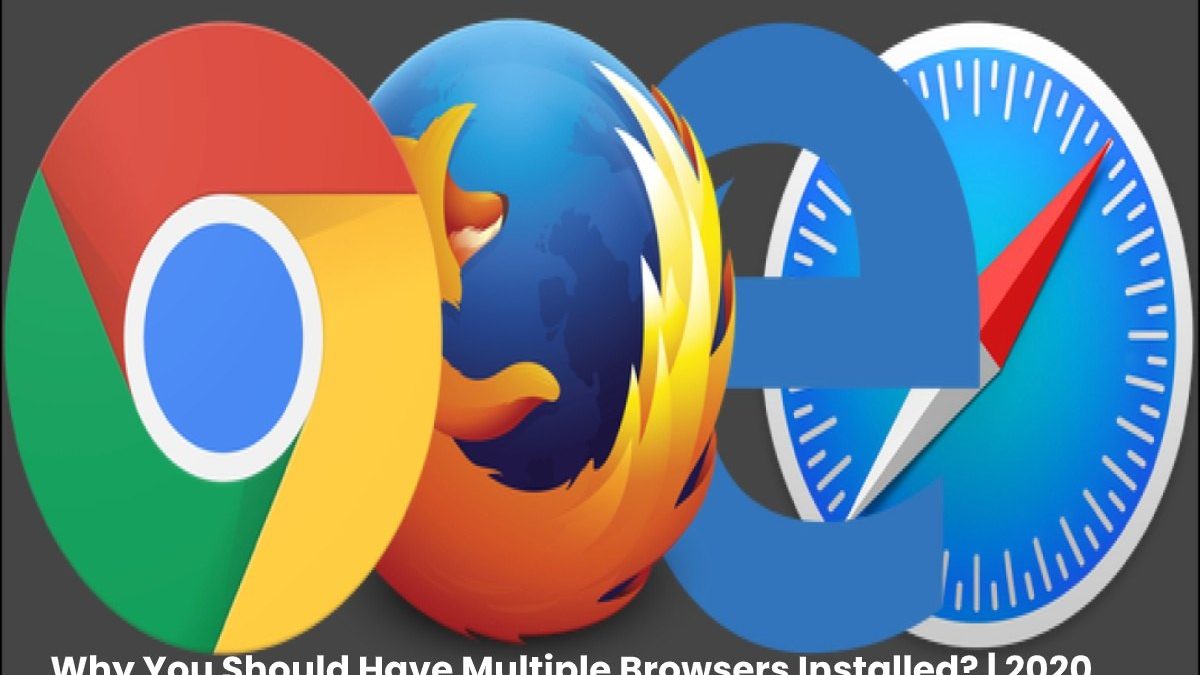 Why You Should Have Multiple Browsers Installed?