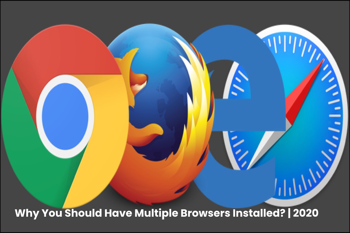 Why You Should Have Multiple Browsers Installed? 2020