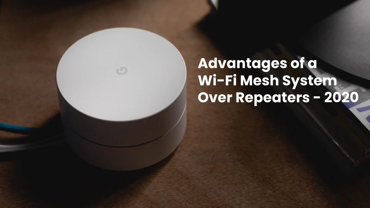 Advantages of a Wi-Fi Mesh System Over Repeaters