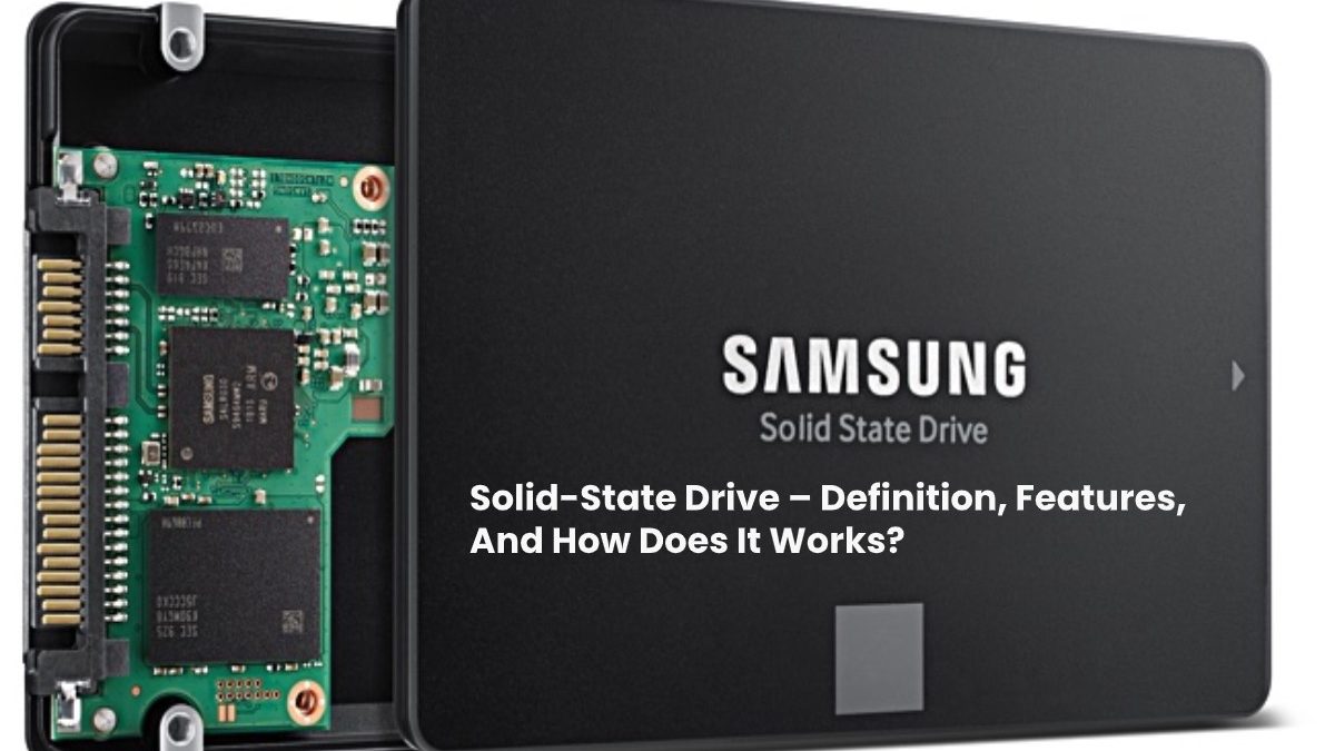 Solid-State Drive – Definition, Features, And How Does It Works?