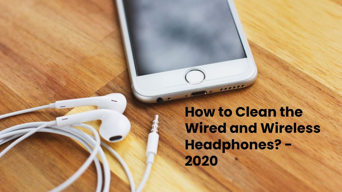 How to Clean the Wired and Wireless Headphones?