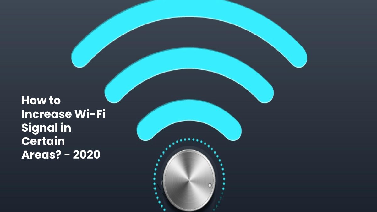 How to Increase Wi-Fi Signal in Certain Areas?