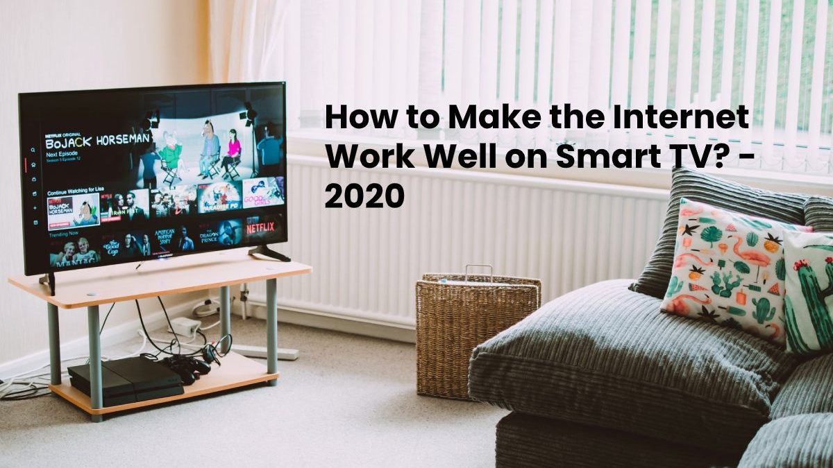 How to Make the Internet Work Well on Smart TV?