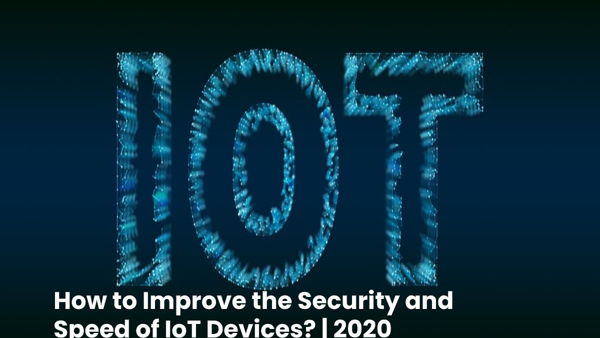 How to Improve the Security and Speed, of Internet-Connected IoT Devices?