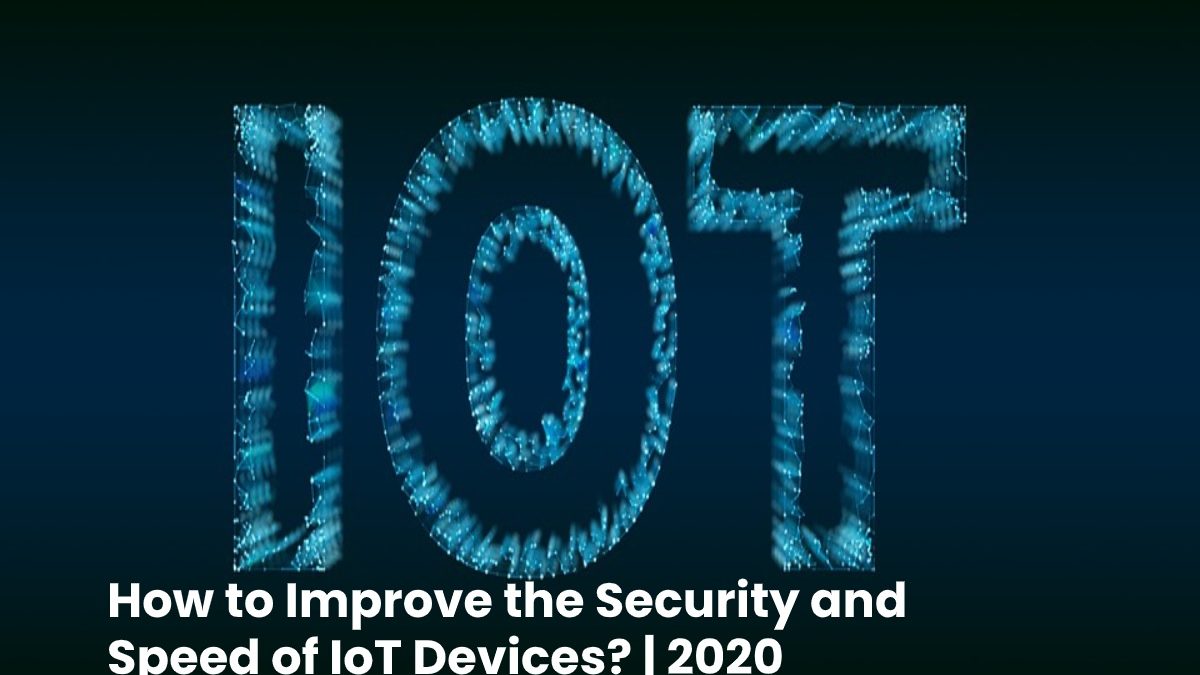 How to Improve the Security and Speed, of Internet-Connected IoT Devices?