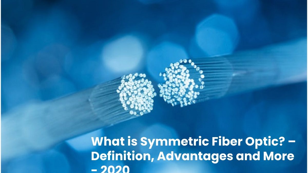 What is Symmetric Fiber Optic? – Definition, Advantages and Disadvantages, and More.