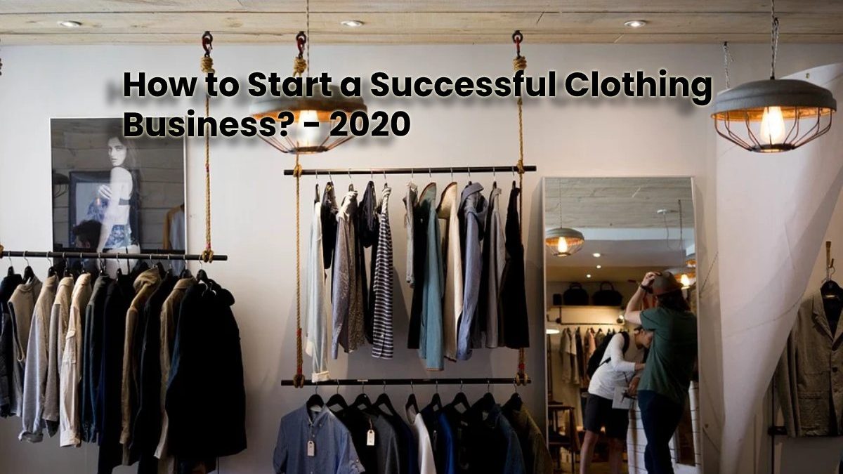 How to Start a Successful Clothing Business?