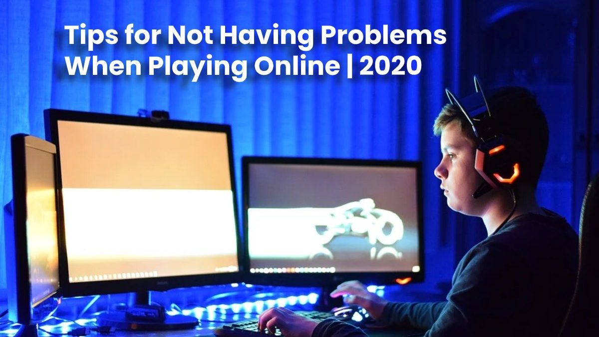 Tips for Not Having Problems When Playing Online