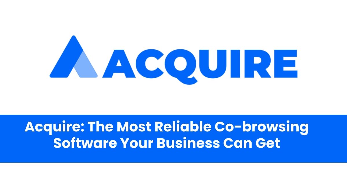 Acquire: The Most Reliable Co-browsing Software Your Business Can Get