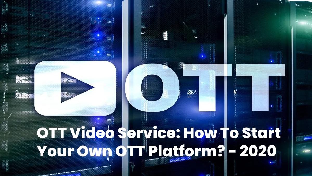 OTT Video Service: How To Start Your Own OTT Platform