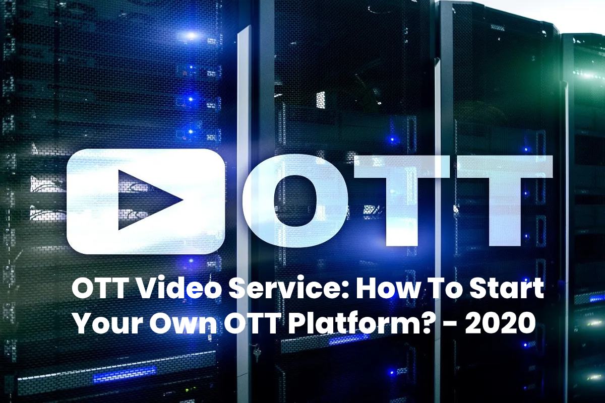 OTT Video Service: How To Start Your Own OTT Platform? - 2020