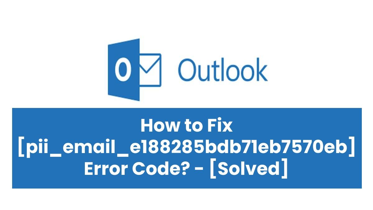 What is [pii_email_e188285bdb71eb7570eb] and How to Solve [pii_email_e188285bdb71eb7570eb] Error Code?