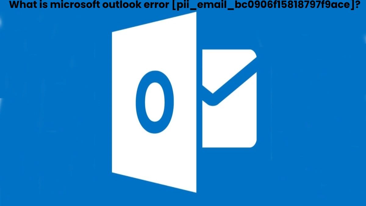 What is [Pii_Email_bc0906f15818797f9ace]? – How to Fix Microsoft Outlook Error [Pii_Email_bc0906f15818797f9ace]?