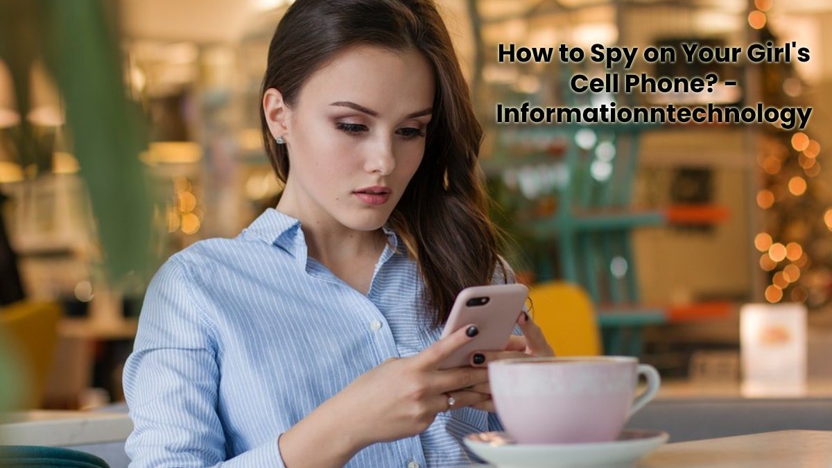 How to Spy on Your Girl’s Cell Phone?