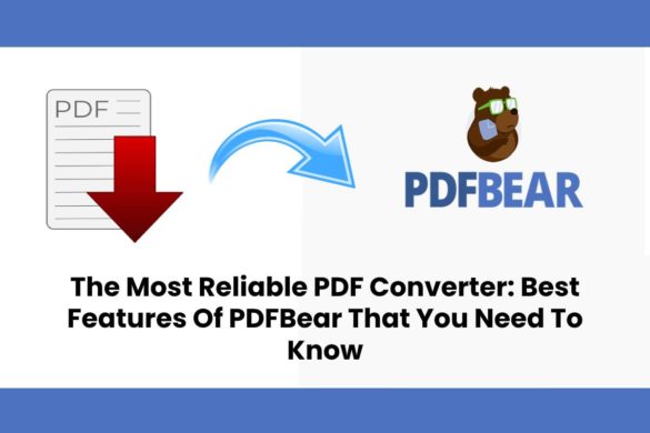 The Most Reliable PDF Converter: Best Features Of PDFBear That You Need To Know