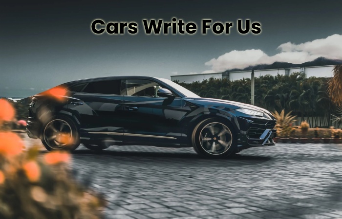 Cars Write for us - Cars Guest Posting