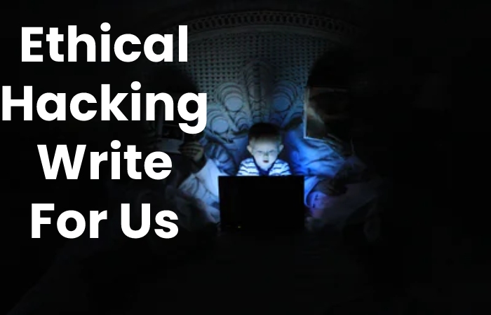 Ethical Hacking Write For Us