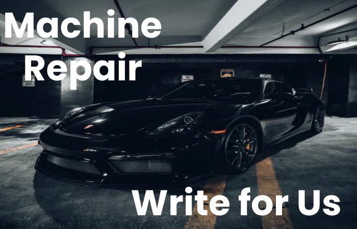 Machine Repair Write for Us 