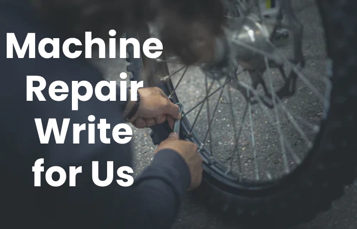 Machine Repair Write for Us