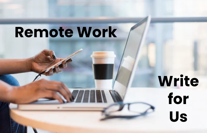 Remote Work Write for Us 