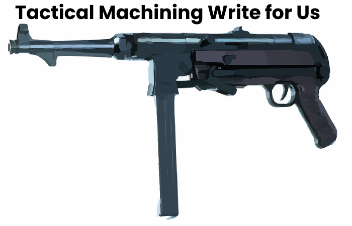 Tactical Machining Write for Us