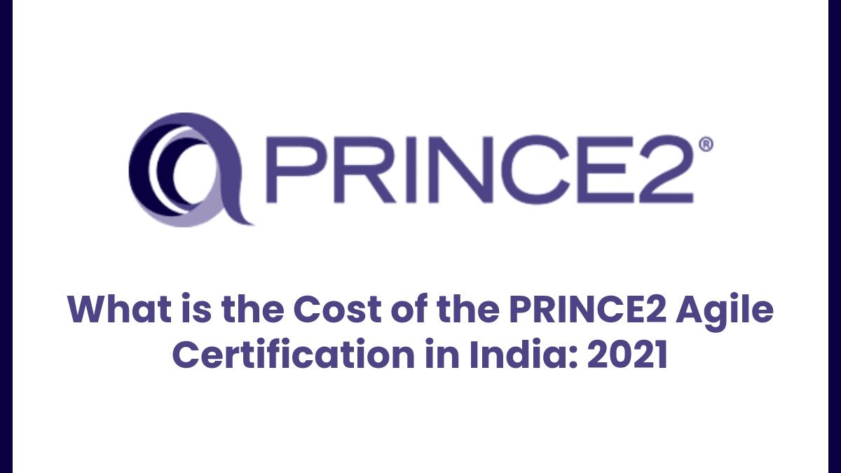 What is the Cost of the PRINCE2 Agile Certification in India: 2021