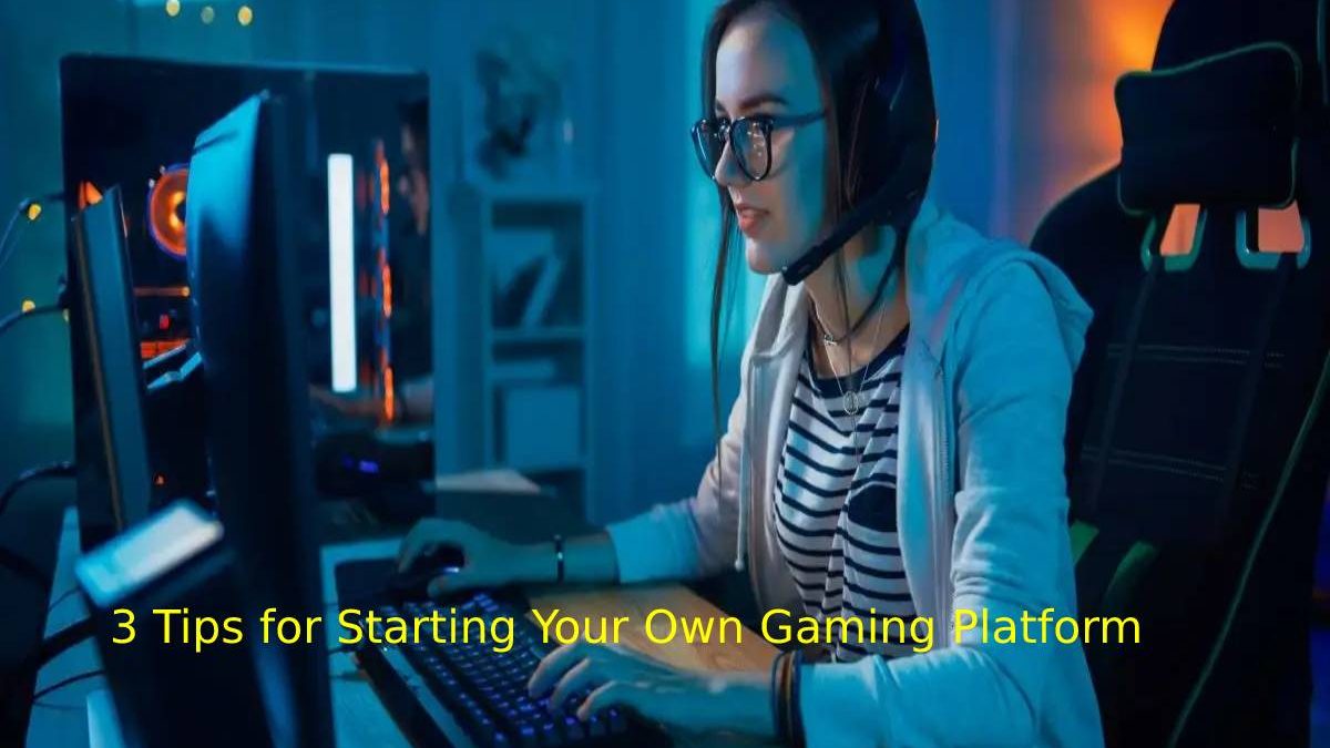 3 Tips for Starting Your Own Gaming Platform