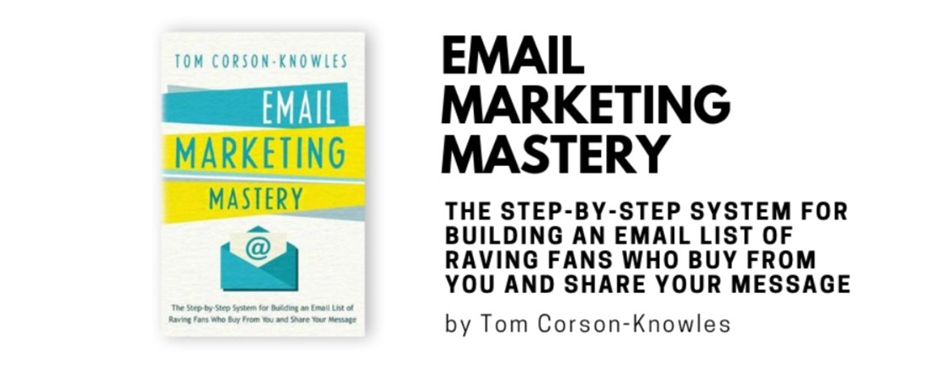 Email Marketing Mastery by Tom Corson-Knowles - Only Email Marketing Resources You'll Ever Need