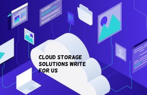 cloud storage solutions write for us 