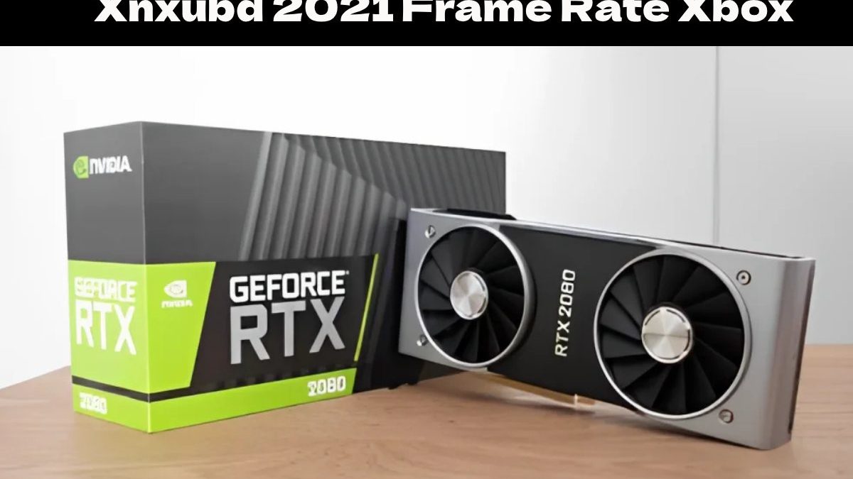 Xnxubd 2021 Frame Rate Xbox