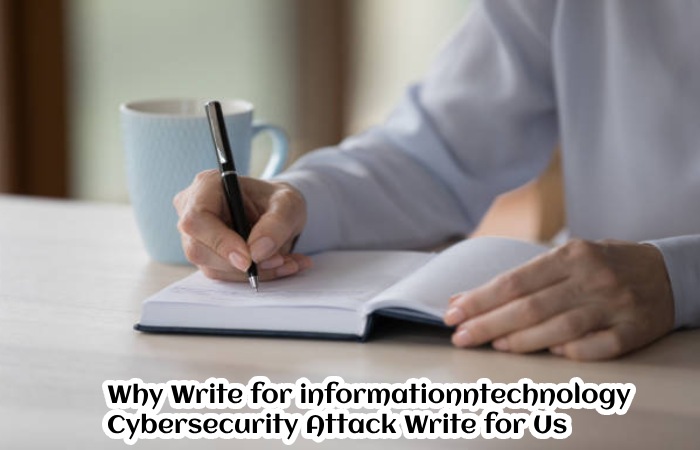 Why Write for informationntechnology– Cybersecurity Attack Write for Us